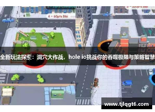 全新玩法探索：洞穴大作战，hole io挑战你的吞噬极限与策略智慧